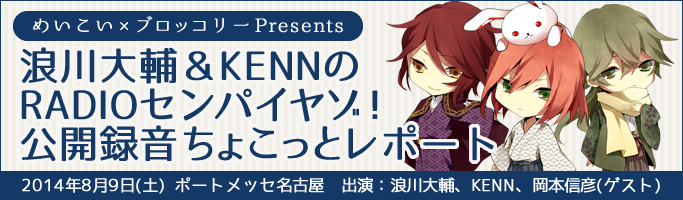 「めいこい×ブロッコリーPresents 浪川大輔＆KENNのRADIOセンパイヤゾ！」公開録音レポート