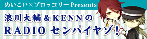 めいこい×ブロッコリーPresents 浪川大輔＆KENNのRADIO　センパイヤゾ！